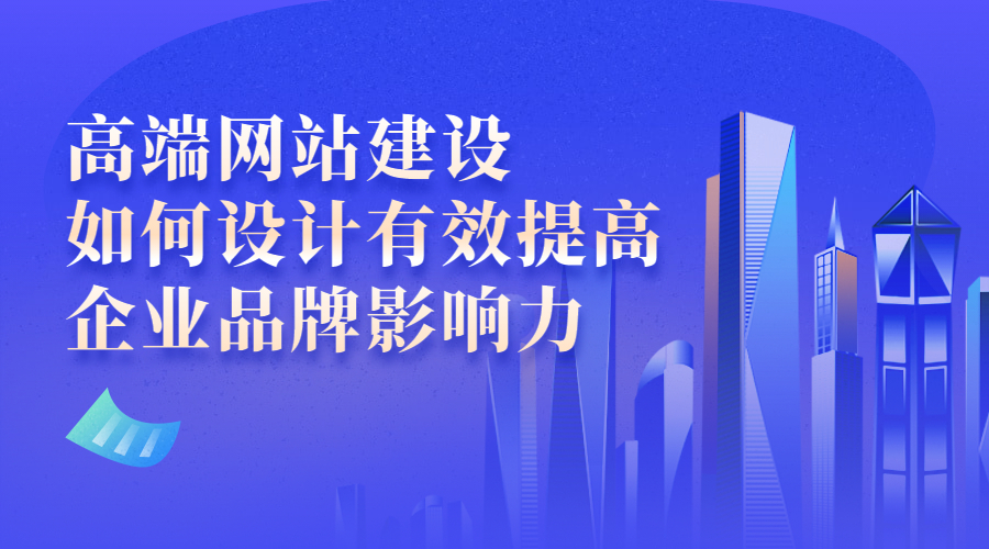 高端网站建设如何设计有效提高企业品牌影响力