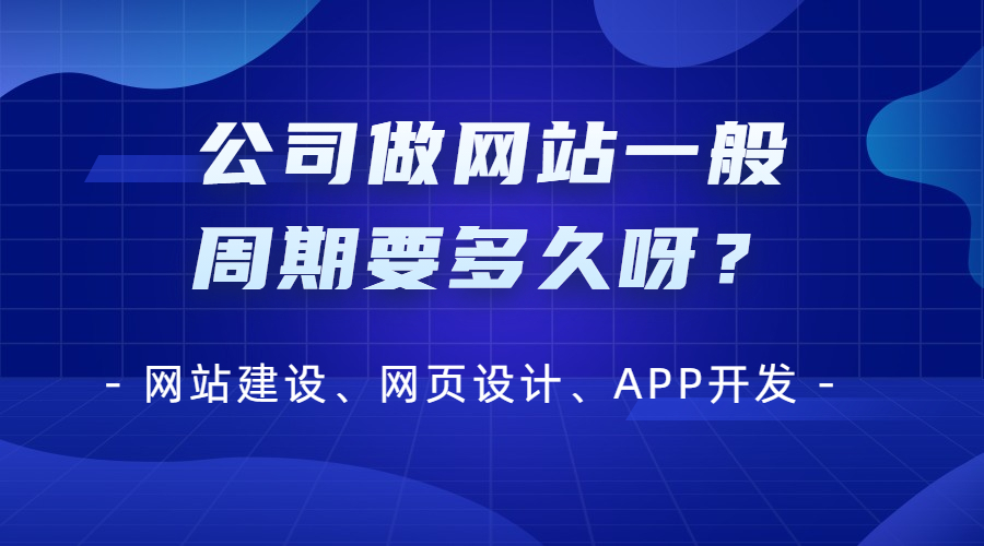 公司做一个网站一般网站建设周期要多久呀？